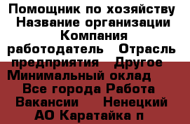 Помощник по хозяйству › Название организации ­ Компания-работодатель › Отрасль предприятия ­ Другое › Минимальный оклад ­ 1 - Все города Работа » Вакансии   . Ненецкий АО,Каратайка п.